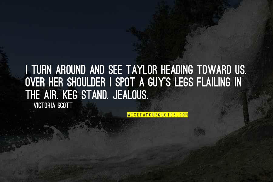 Flailing Around Quotes By Victoria Scott: I turn around and see Taylor heading toward