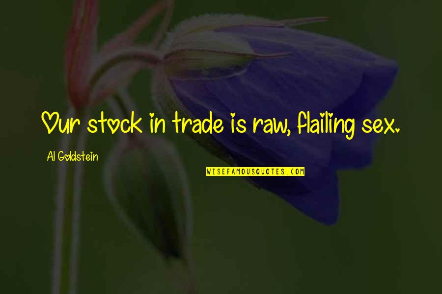 Flailing Quotes By Al Goldstein: Our stock in trade is raw, flailing sex.