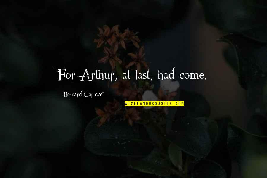 Flailing Quotes By Bernard Cornwell: For Arthur, at last, had come.