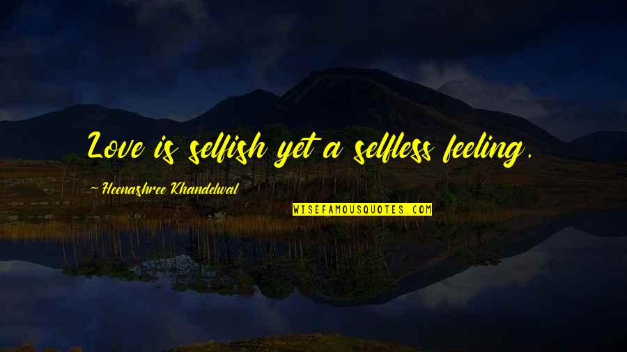 Flailing Quotes By Heenashree Khandelwal: Love is selfish yet a selfless feeling.