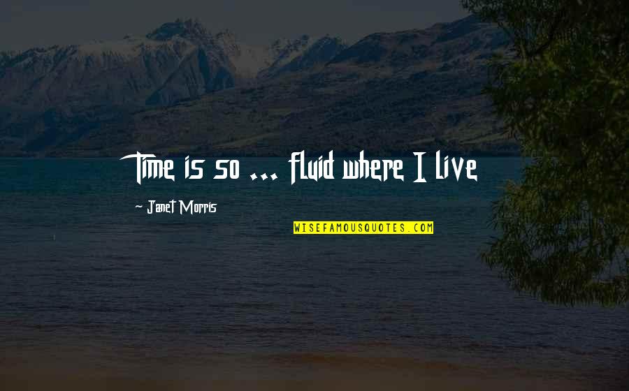 Flailing Quotes By Janet Morris: Time is so ... fluid where I live