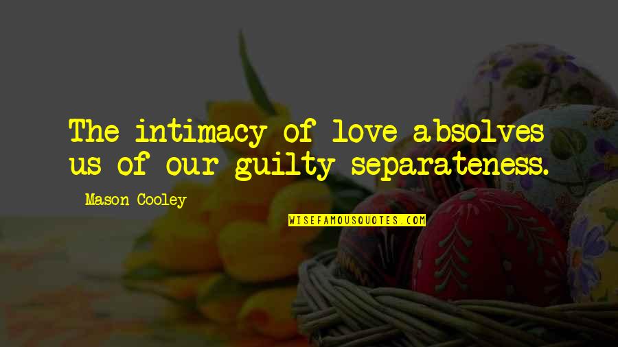 Flailing Quotes By Mason Cooley: The intimacy of love absolves us of our