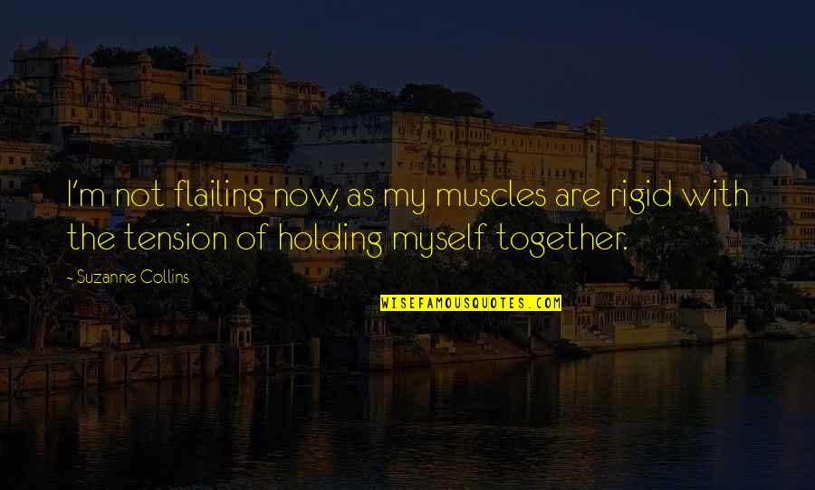 Flailing Quotes By Suzanne Collins: I'm not flailing now, as my muscles are