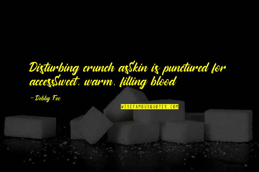 Flailing Tube Quotes By Debby Feo: Disturbing crunch asSkin is punctured for accessSweet, warm,