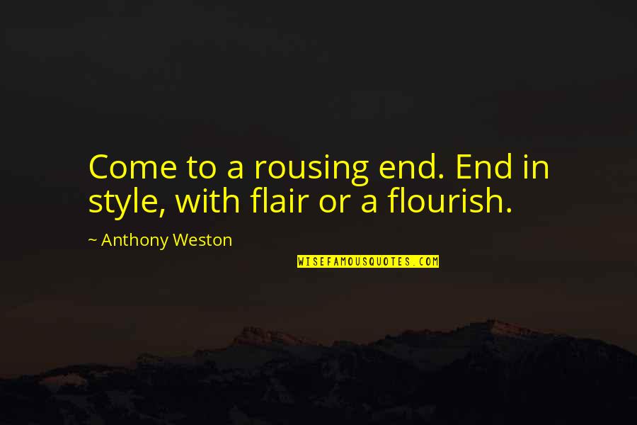 Flair Quotes By Anthony Weston: Come to a rousing end. End in style,