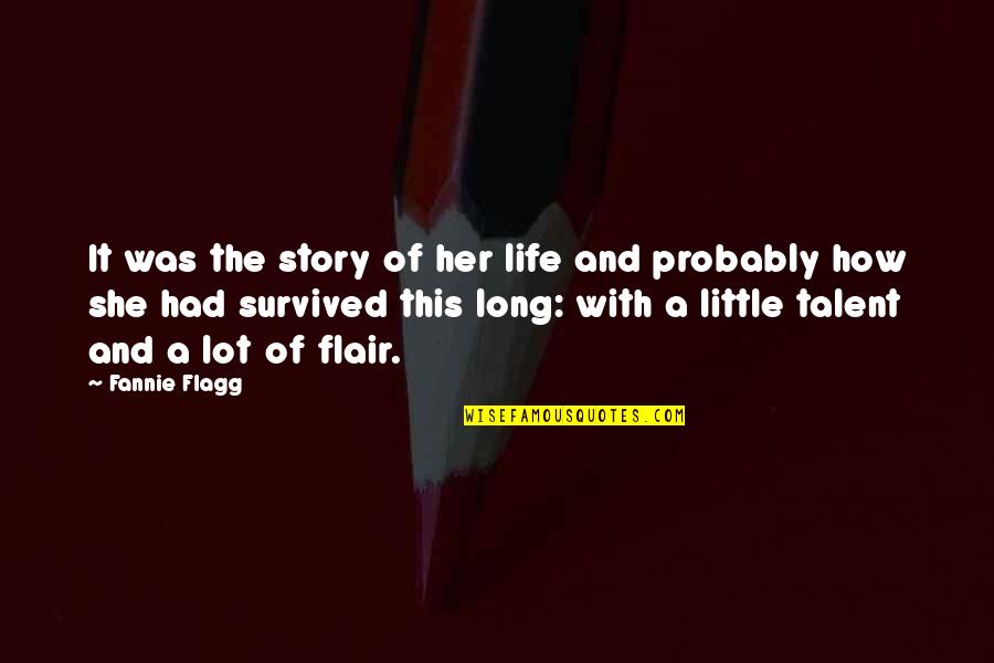 Flair Quotes By Fannie Flagg: It was the story of her life and