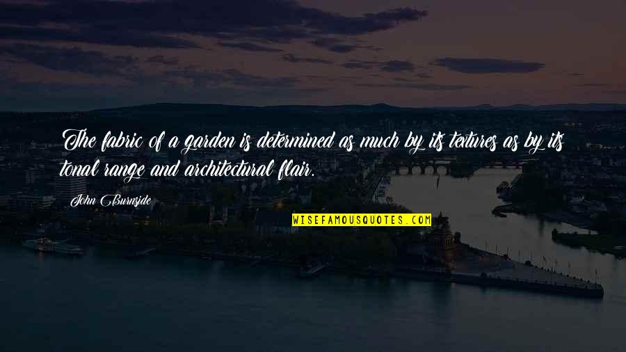 Flair Quotes By John Burnside: The fabric of a garden is determined as