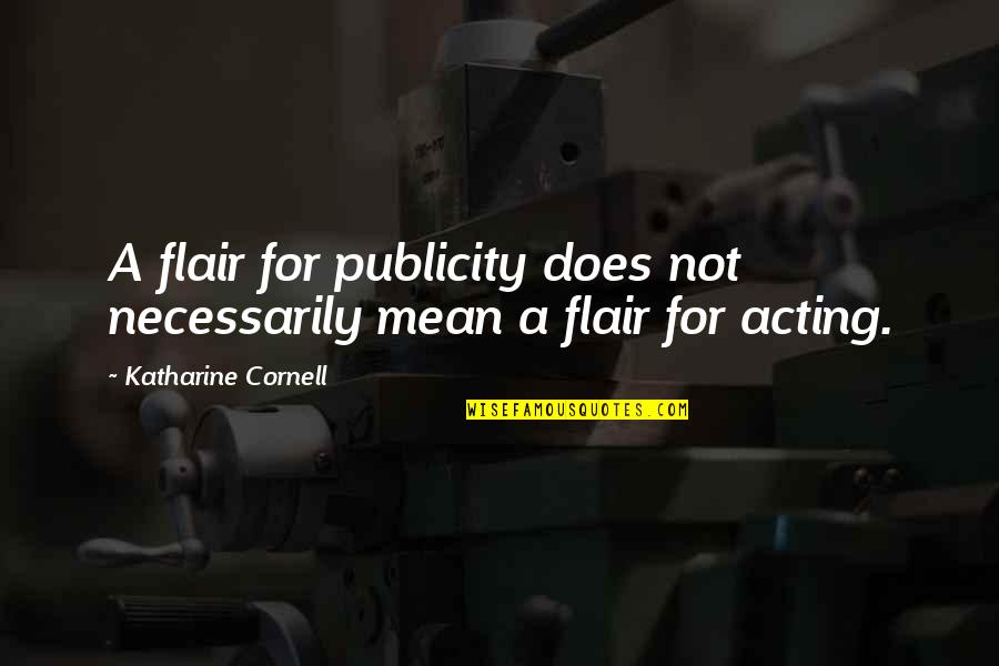 Flair Quotes By Katharine Cornell: A flair for publicity does not necessarily mean