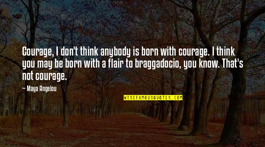 Flair's Quotes By Maya Angelou: Courage, I don't think anybody is born with Flair's Quotes By Maya Angelou: Courage, I don't think anybody is born with