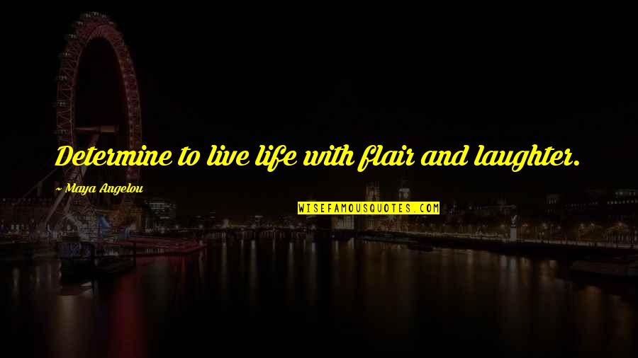 Flair's Quotes By Maya Angelou: Determine to live life with flair and laughter.