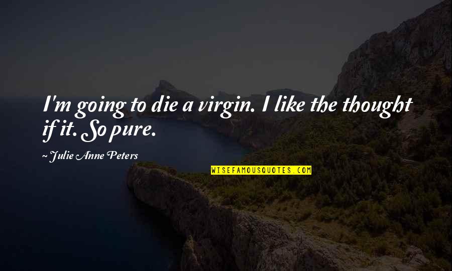Flairsoft Quotes By Julie Anne Peters: I'm going to die a virgin. I like