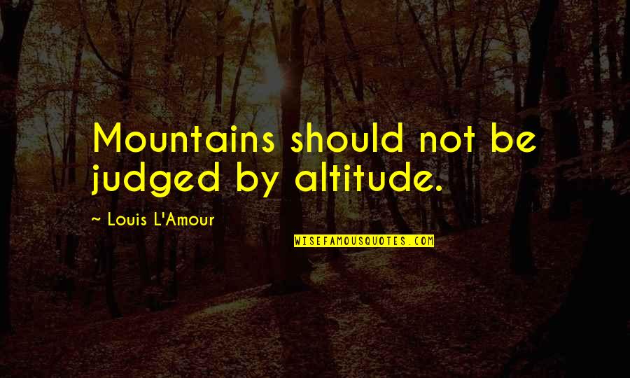 Flairsoft Quotes By Louis L'Amour: Mountains should not be judged by altitude.