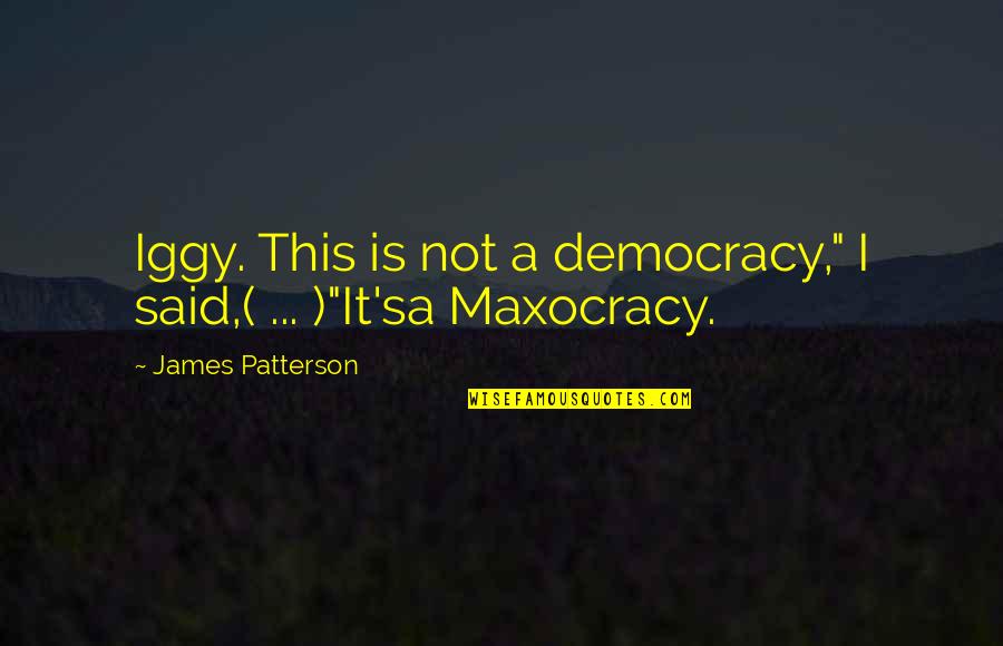 Flairstech Quotes By James Patterson: Iggy. This is not a democracy," I said,( Flairstech Quotes By James Patterson: Iggy. This is not a democracy," I said,(