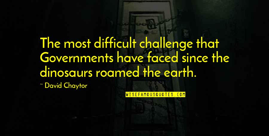 Flajsman Quotes By David Chaytor: The most difficult challenge that Governments have faced