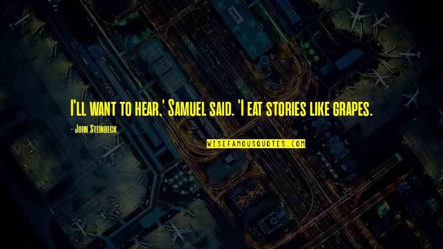 Flajsman Quotes By John Steinbeck: I'll want to hear,' Samuel said. 'I eat