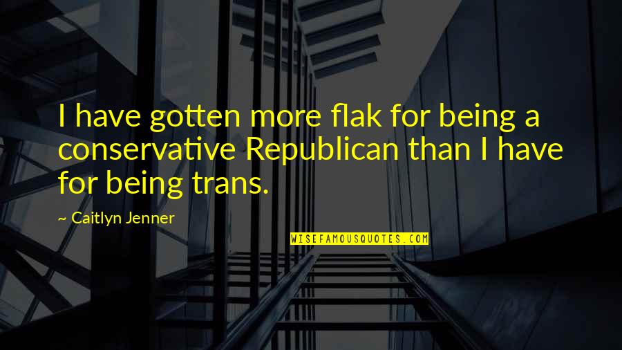 Flak Quotes By Caitlyn Jenner: I have gotten more flak for being a