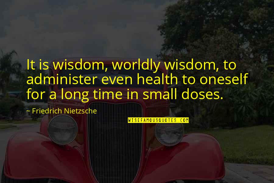 Flak Quotes By Friedrich Nietzsche: It is wisdom, worldly wisdom, to administer even