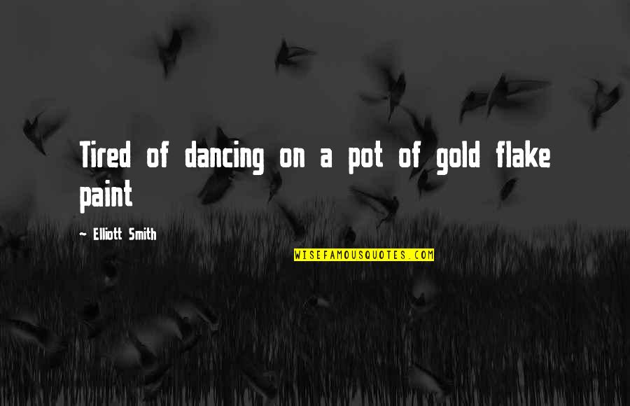 Flake Quotes By Elliott Smith: Tired of dancing on a pot of gold