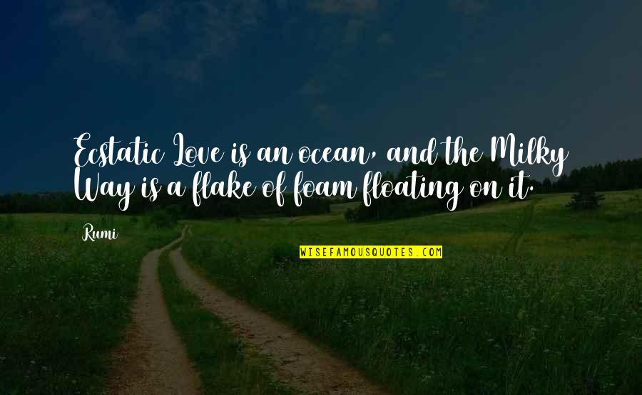 Flake Quotes By Rumi: Ecstatic Love is an ocean, and the Milky