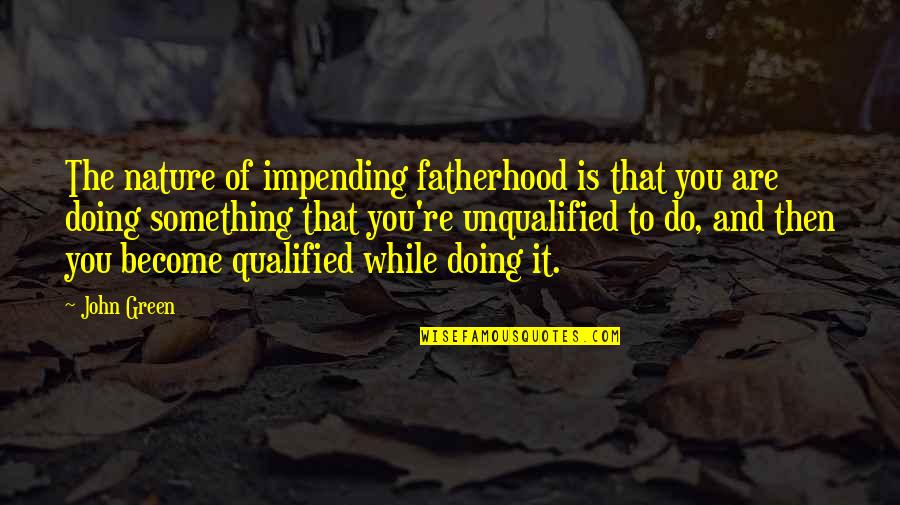 Flakes Movie Quotes By John Green: The nature of impending fatherhood is that you