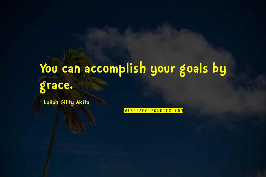 Flakes Movie Quotes By Lailah Gifty Akita: You can accomplish your goals by grace.