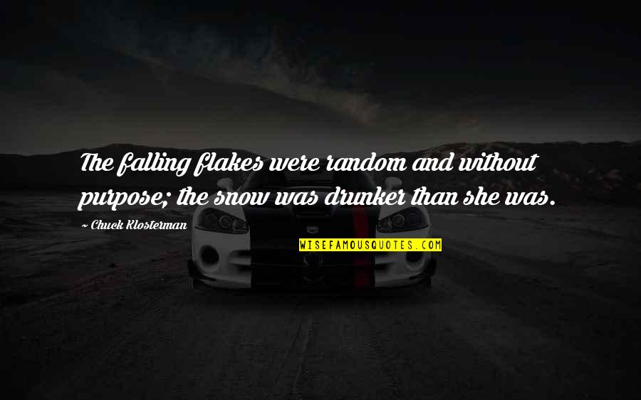 Flakes Quotes By Chuck Klosterman: The falling flakes were random and without purpose; Flakes Quotes By Chuck Klosterman: The falling flakes were random and without purpose;