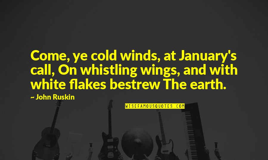 Flakes Quotes By John Ruskin: Come, ye cold winds, at January's call, On Flakes Quotes By John Ruskin: Come, ye cold winds, at January's call, On
