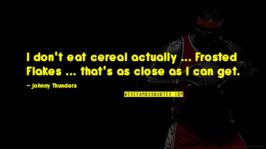 Flakes Quotes By Johnny Thunders: I don't eat cereal actually ... Frosted Flakes