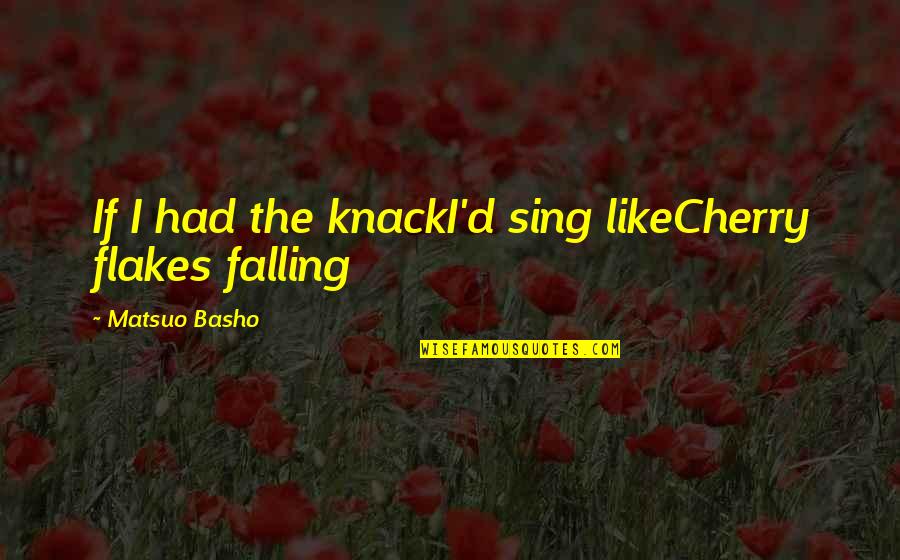 Flakes Quotes By Matsuo Basho: If I had the knackI'd sing likeCherry flakes