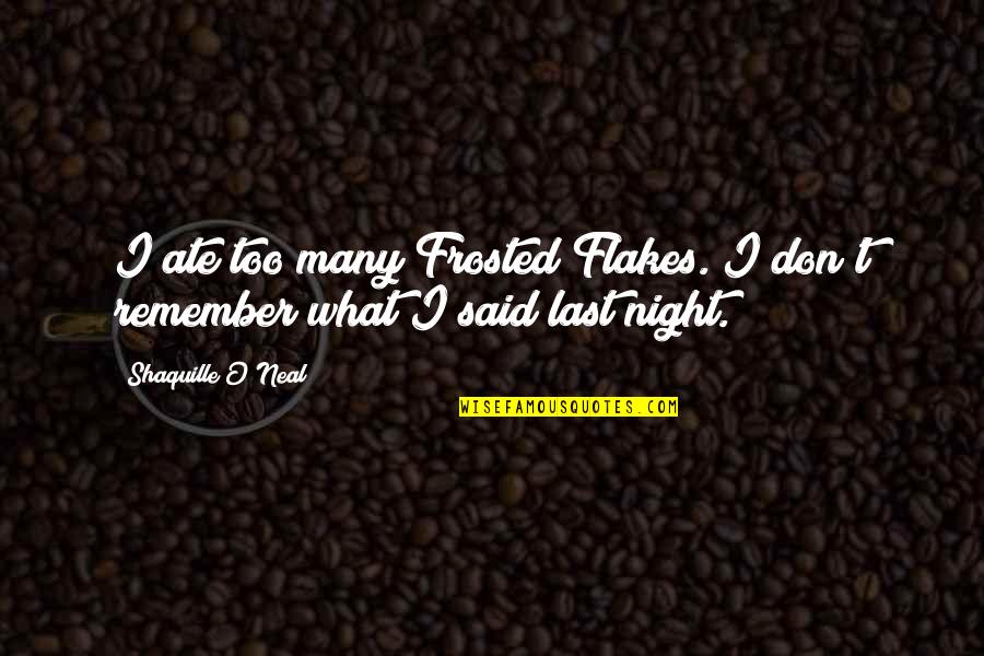 Flakes Quotes By Shaquille O'Neal: I ate too many Frosted Flakes. I don't