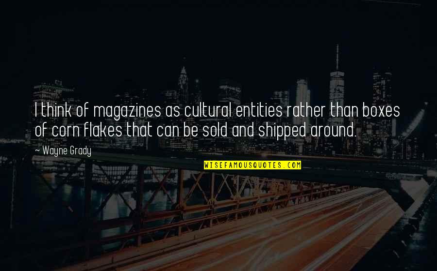 Flakes Quotes By Wayne Grady: I think of magazines as cultural entities rather