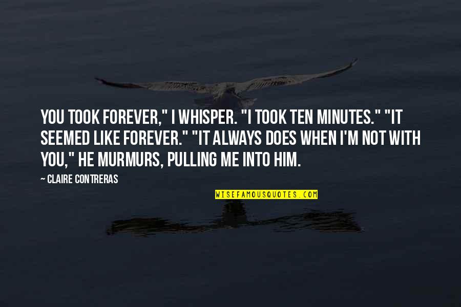 Flakier Quotes By Claire Contreras: You took forever," I whisper. "I took ten Flakier Quotes By Claire Contreras: You took forever," I whisper. "I took ten