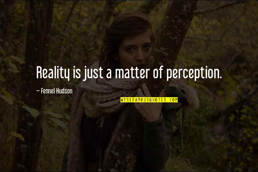 Flakier Quotes By Fennel Hudson: Reality is just a matter of perception. Flakier Quotes By Fennel Hudson: Reality is just a matter of perception.