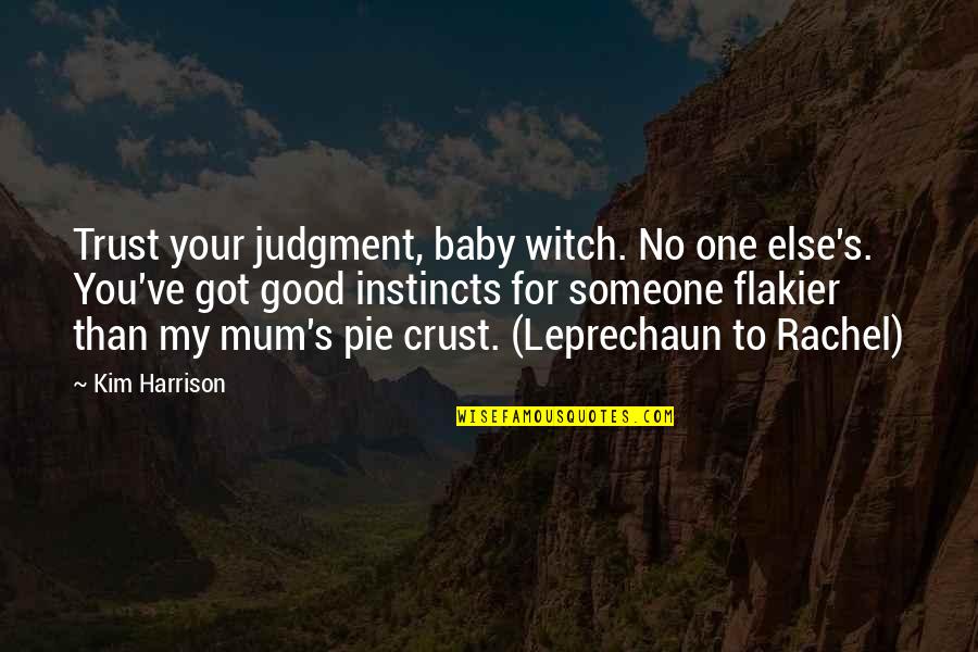 Flakier Quotes By Kim Harrison: Trust your judgment, baby witch. No one else's. Flakier Quotes By Kim Harrison: Trust your judgment, baby witch. No one else's.
