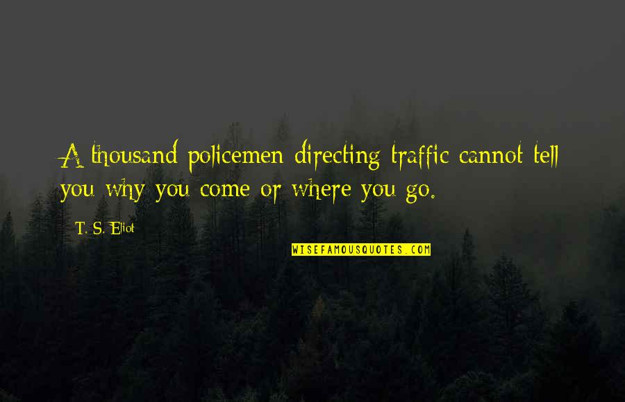 Flakiest Homemade Quotes By T. S. Eliot: A thousand policemen directing traffic cannot tell you