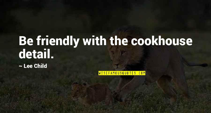 Flakiest Pie Quotes By Lee Child: Be friendly with the cookhouse detail.