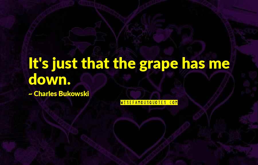 Flamands Quotes By Charles Bukowski: It's just that the grape has me down.