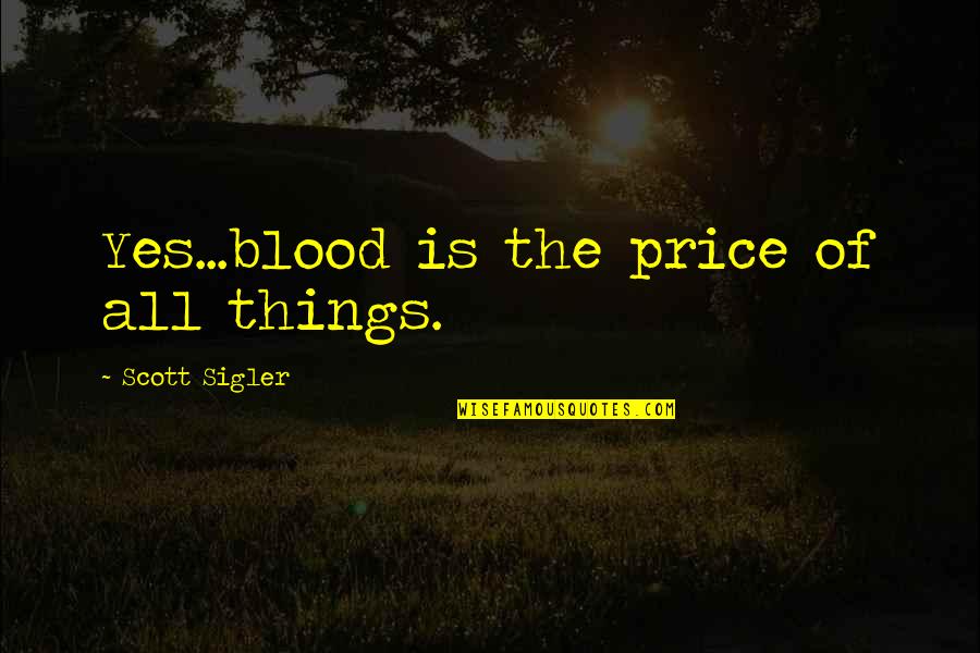 Flambards Quotes By Scott Sigler: Yes...blood is the price of all things.