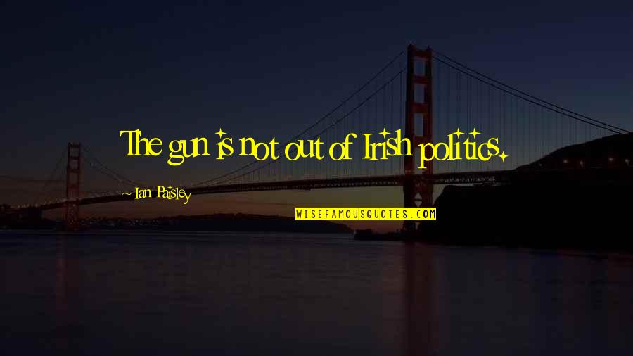 Flambeur Mc Quotes By Ian Paisley: The gun is not out of Irish politics. Flambeur Mc Quotes By Ian Paisley: The gun is not out of Irish politics.