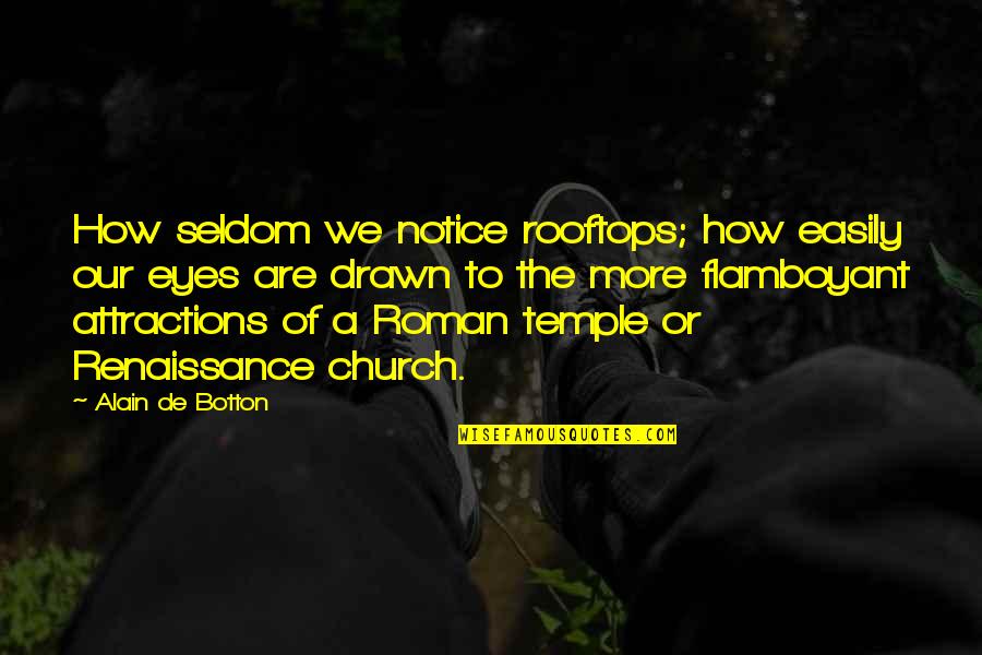 Flamboyant Quotes By Alain De Botton: How seldom we notice rooftops; how easily our