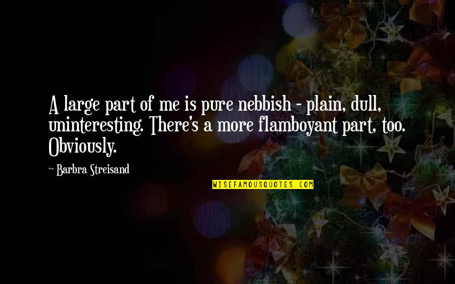 Flamboyant Quotes By Barbra Streisand: A large part of me is pure nebbish