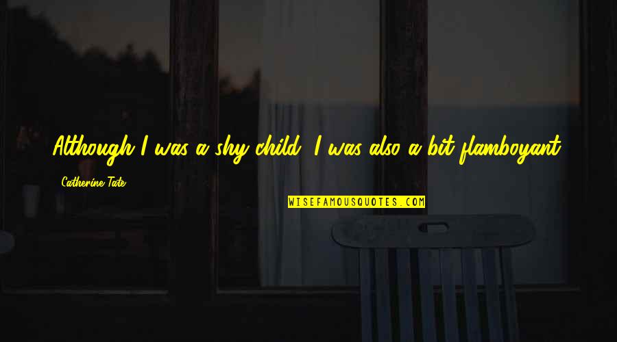 Flamboyant Quotes By Catherine Tate: Although I was a shy child, I was