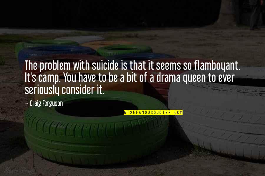 Flamboyant Quotes By Craig Ferguson: The problem with suicide is that it seems