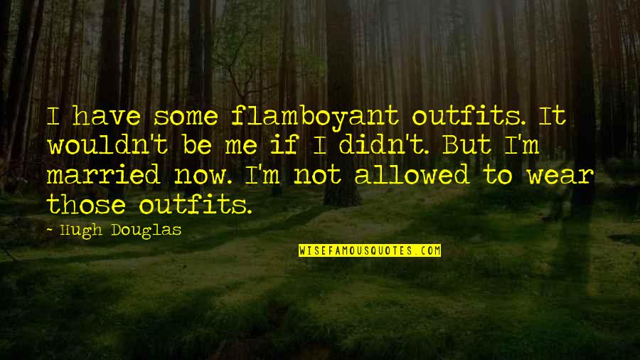 Flamboyant Quotes By Hugh Douglas: I have some flamboyant outfits. It wouldn't be