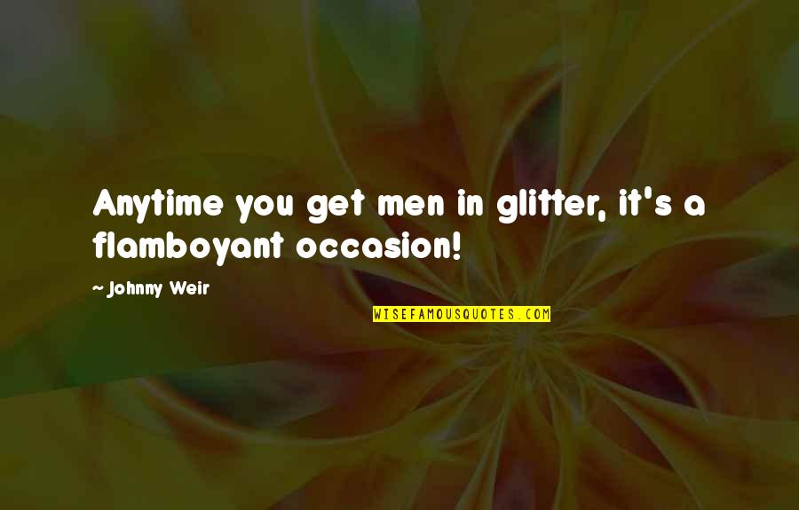 Flamboyant Quotes By Johnny Weir: Anytime you get men in glitter, it's a
