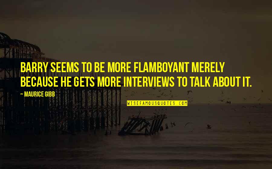Flamboyant Quotes By Maurice Gibb: Barry seems to be more flamboyant merely because