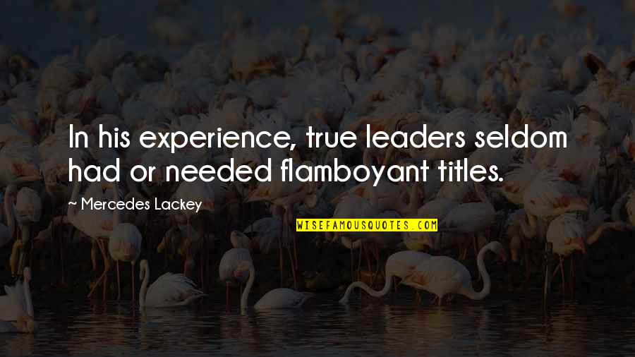 Flamboyant Quotes By Mercedes Lackey: In his experience, true leaders seldom had or