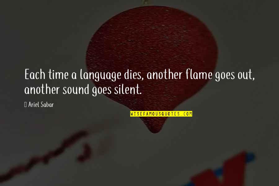 Flame And Life Quotes By Ariel Sabar: Each time a language dies, another flame goes