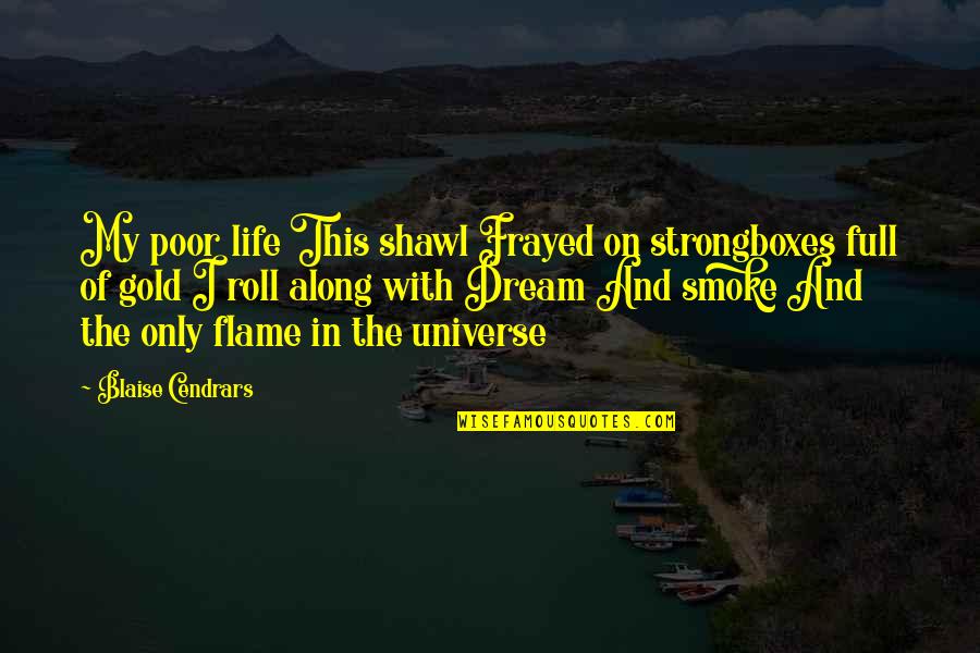 Flame And Life Quotes By Blaise Cendrars: My poor life This shawl Frayed on strongboxes Flame And Life Quotes By Blaise Cendrars: My poor life This shawl Frayed on strongboxes