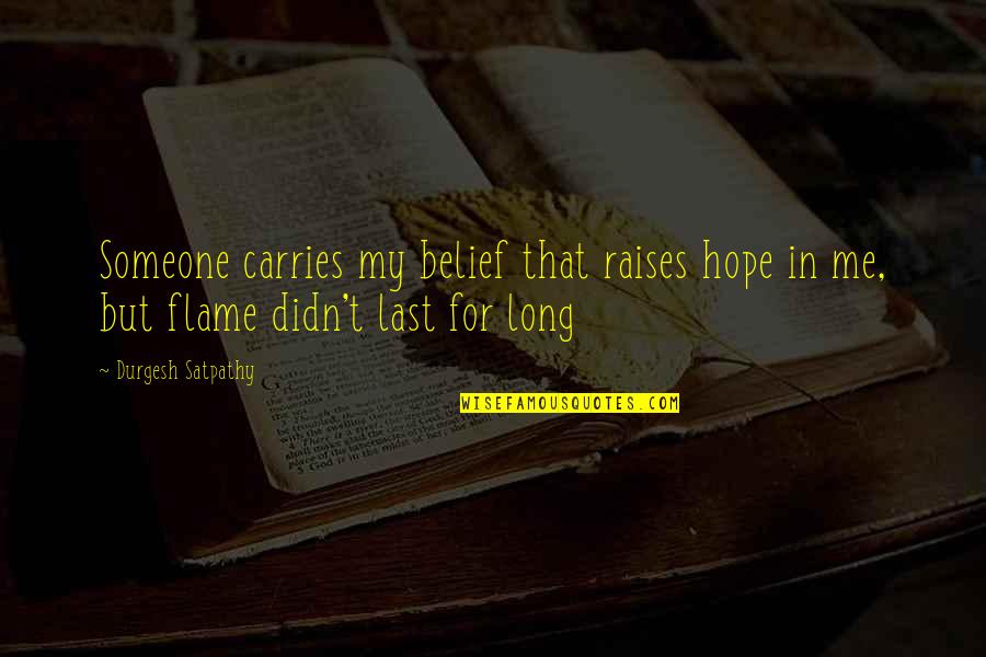 Flame And Life Quotes By Durgesh Satpathy: Someone carries my belief that raises hope in